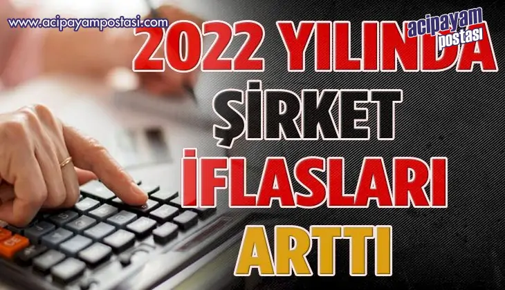 2022 yılında
                    şirket iflasları arttı